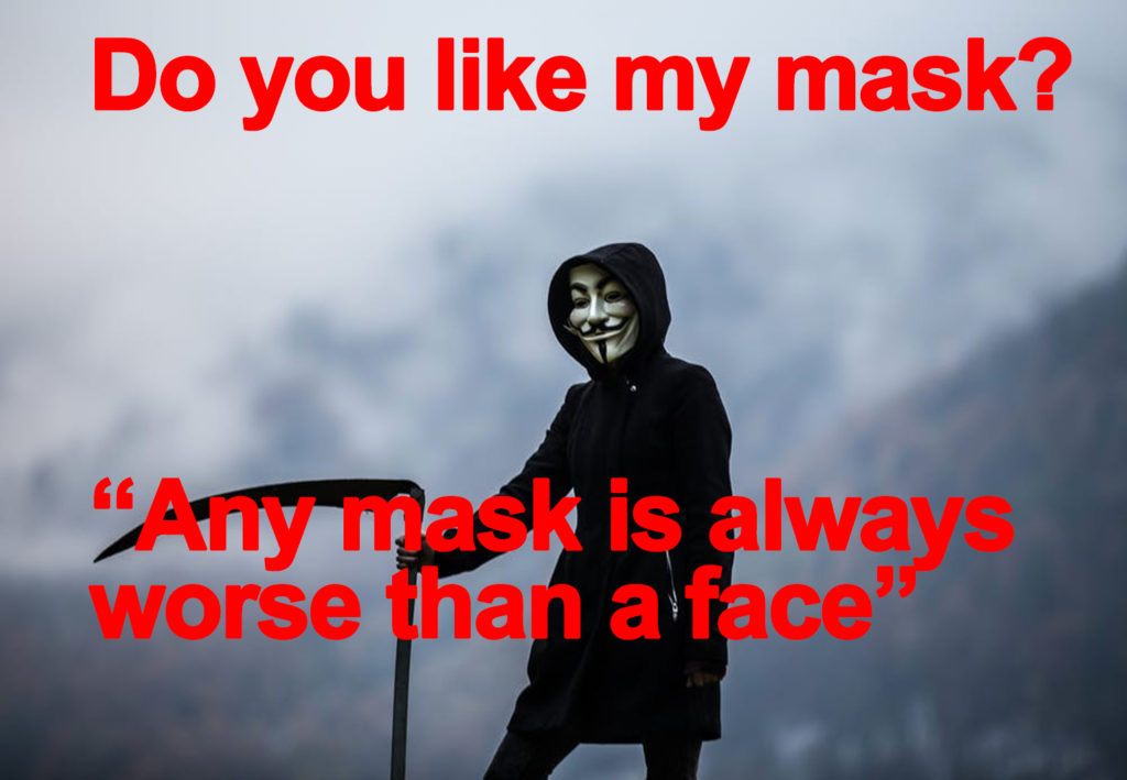 Wear your face not a mask.